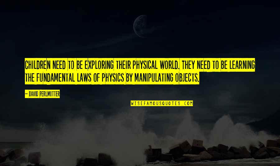 Unitard Quotes By David Perlmutter: Children need to be exploring their physical world. Unitard Quotes By David Perlmutter: Children need to be exploring their physical world.