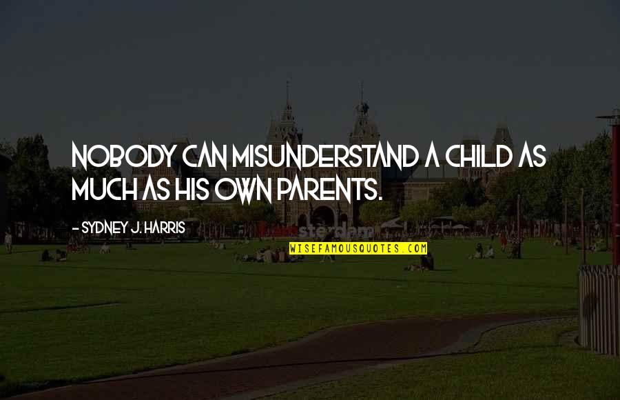 Unitard Quotes By Sydney J. Harris: Nobody can misunderstand a child as much as Unitard Quotes By Sydney J. Harris: Nobody can misunderstand a child as much as
