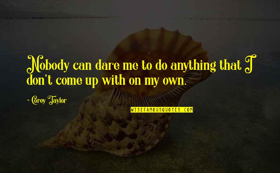 Unitards For Kids Quotes By Corey Taylor: Nobody can dare me to do anything that