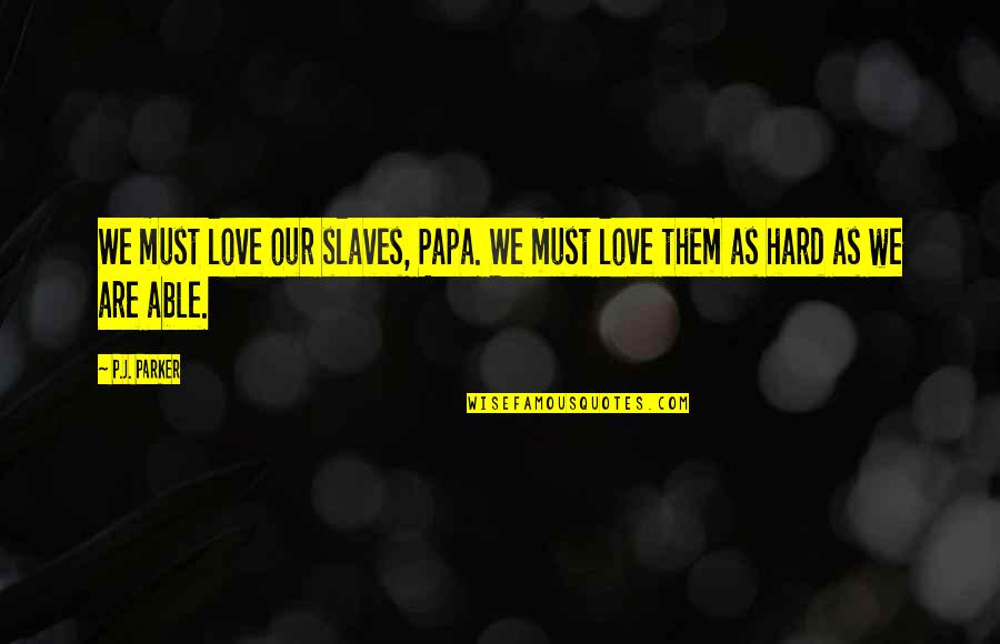 Unitards For Kids Quotes By P.J. Parker: We must love our slaves, Papa. We must