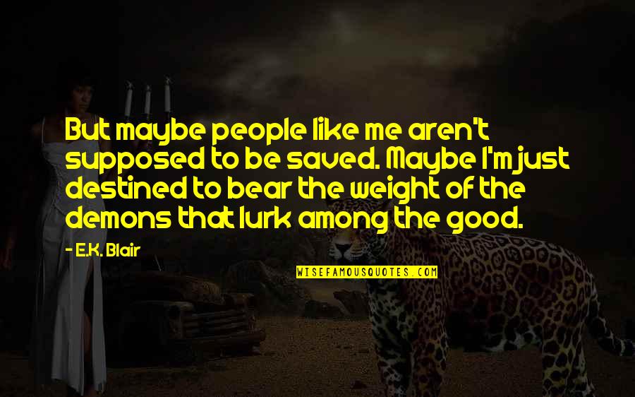 Unitarian Universalism Quotes By E.K. Blair: But maybe people like me aren't supposed to Unitarian Universalism Quotes By E.K. Blair: But maybe people like me aren't supposed to