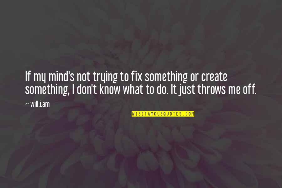 Unitarian Universalism Quotes By Will.i.am: If my mind's not trying to fix something Unitarian Universalism Quotes By Will.i.am: If my mind's not trying to fix something