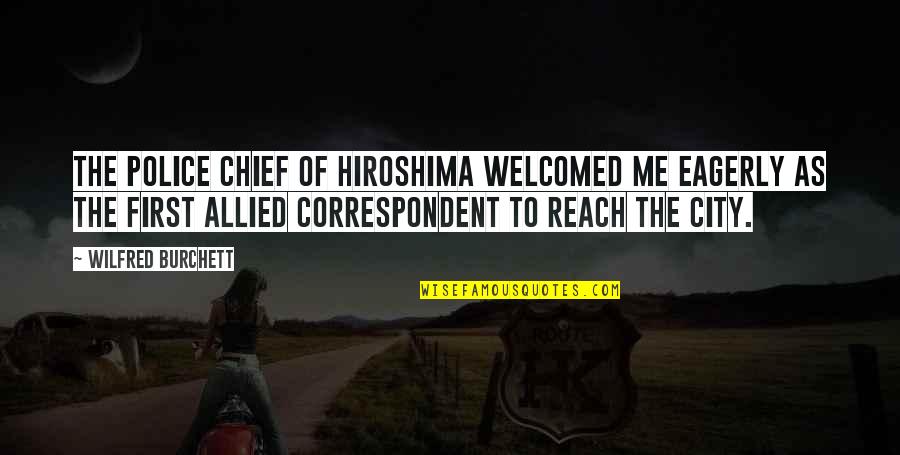 Unitarian Universalist Inspirational Quotes By Wilfred Burchett: The police chief of Hiroshima welcomed me eagerly Unitarian Universalist Inspirational Quotes By Wilfred Burchett: The police chief of Hiroshima welcomed me eagerly