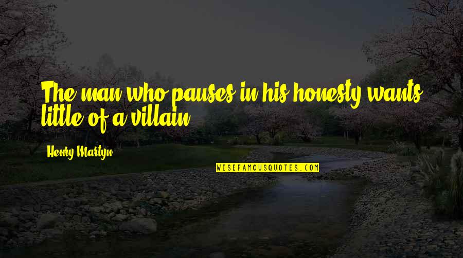 Unitas Quotes By Henry Martyn: The man who pauses in his honesty wants