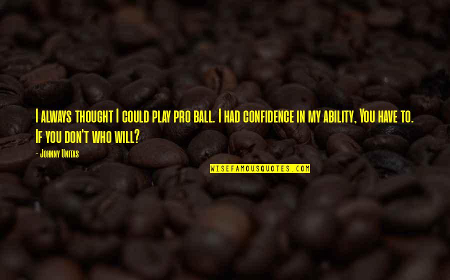 Unitas Quotes By Johnny Unitas: I always thought I could play pro ball.