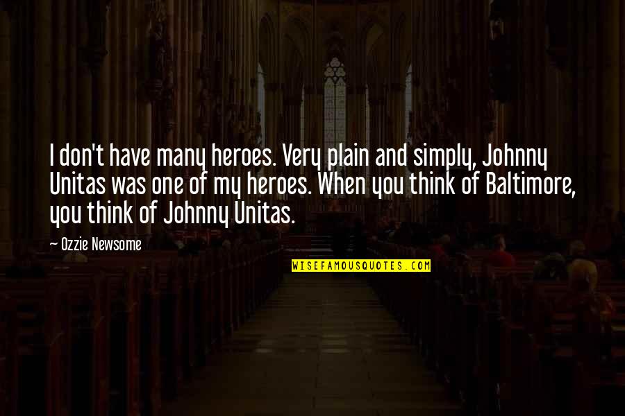 Unitas Quotes By Ozzie Newsome: I don't have many heroes. Very plain and