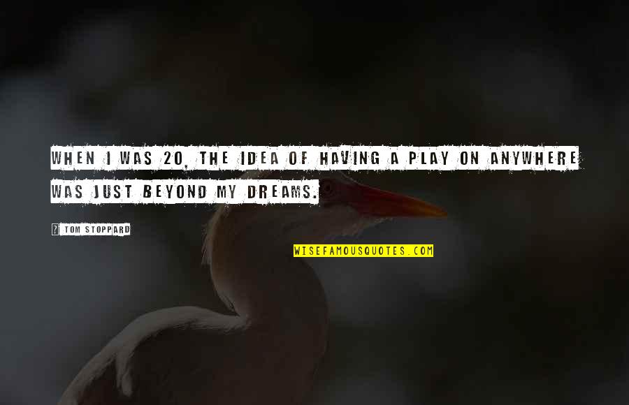 Unitate Emag Quotes By Tom Stoppard: When I was 20, the idea of having