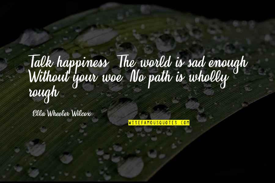 Unite Quotes Quotes By Ella Wheeler Wilcox: Talk happiness. The world is sad enough Without