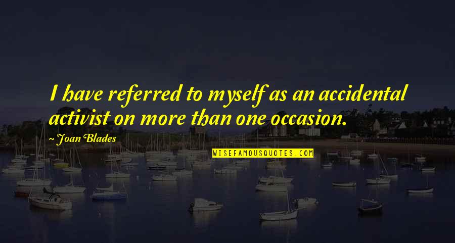 Unite Quotes Quotes By Joan Blades: I have referred to myself as an accidental
