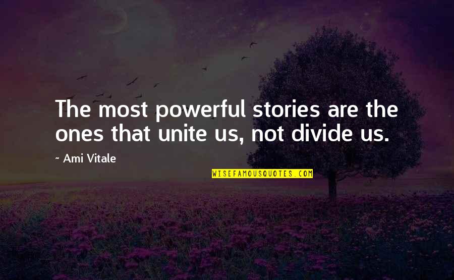 Unite Us Quotes By Ami Vitale: The most powerful stories are the ones that