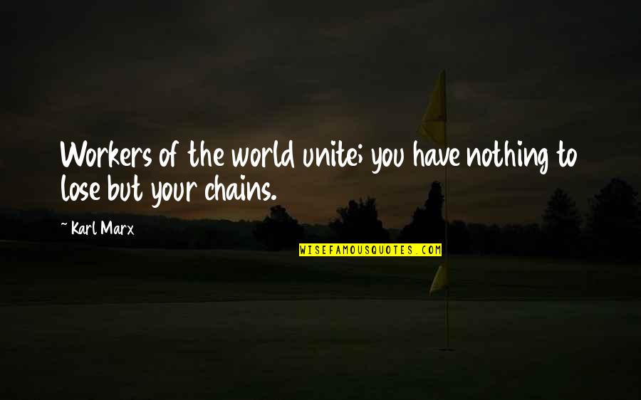 Unite Us Quotes By Karl Marx: Workers of the world unite; you have nothing