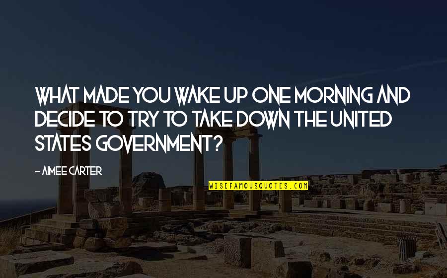 United As One Quotes By Aimee Carter: What made you wake up one morning and