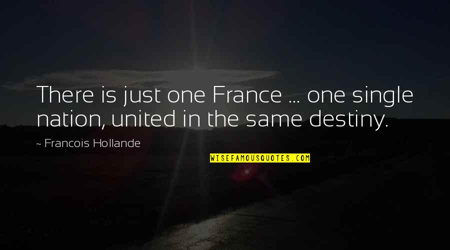 United As One Quotes By Francois Hollande: There is just one France ... one single