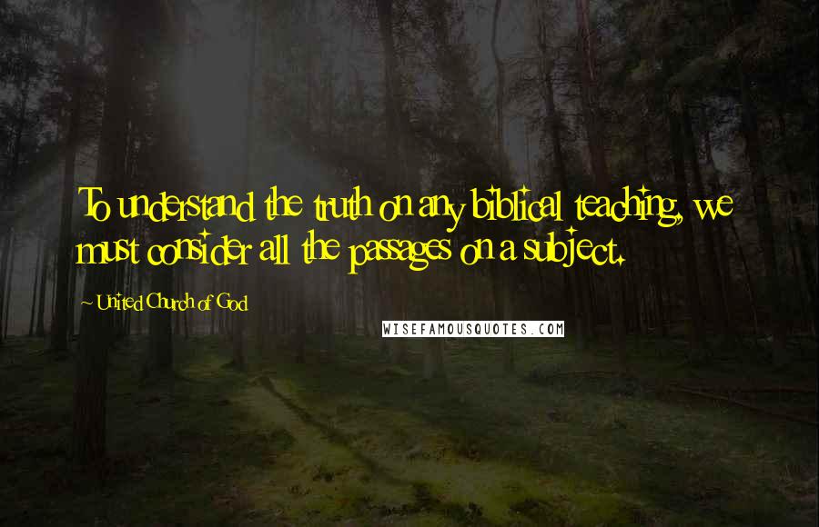 United Church Of God quotes: To understand the truth on any biblical teaching, we must consider all the passages on a subject.