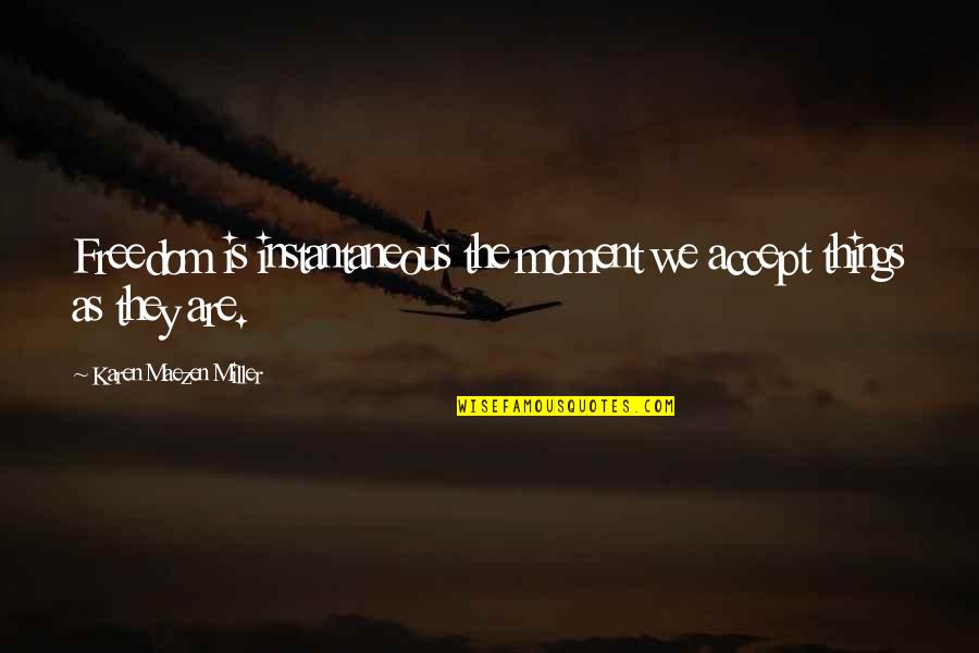 United Federation Of Planets Quotes By Karen Maezen Miller: Freedom is instantaneous the moment we accept things United Federation Of Planets Quotes By Karen Maezen Miller: Freedom is instantaneous the moment we accept things