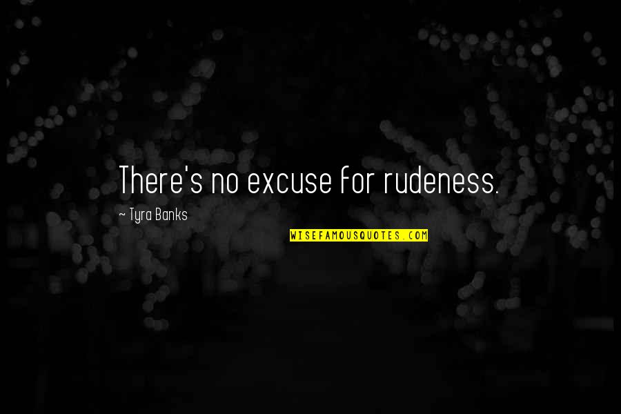 United Federation Of Planets Quotes By Tyra Banks: There's no excuse for rudeness. United Federation Of Planets Quotes By Tyra Banks: There's no excuse for rudeness.