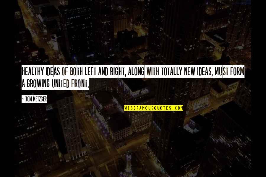 United Front Quotes By Tom Metzger: Healthy ideas of both left and right, along