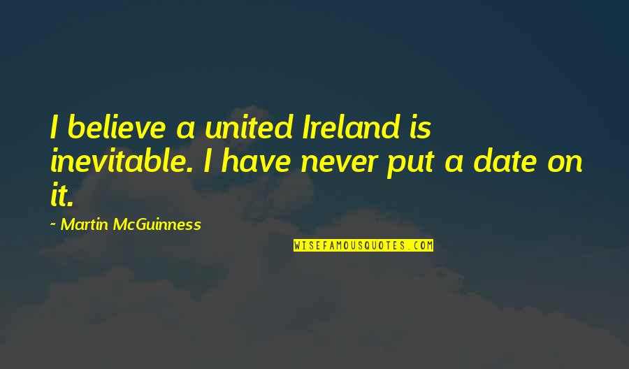 United Ireland Quotes By Martin McGuinness: I believe a united Ireland is inevitable. I