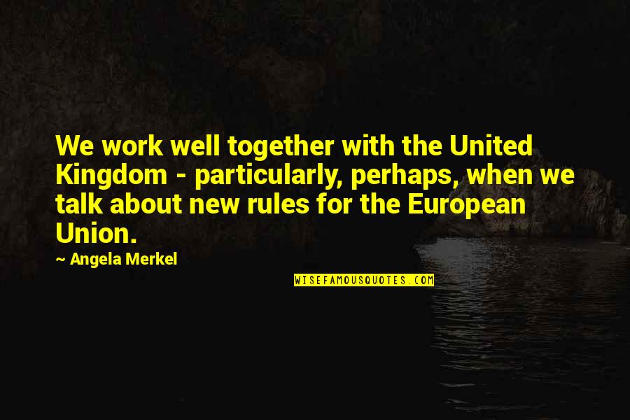 United Kingdom Quotes By Angela Merkel: We work well together with the United Kingdom