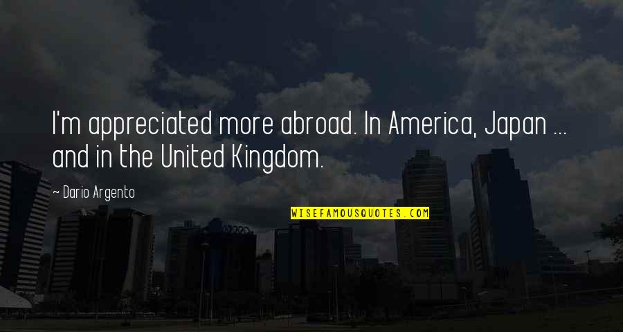 United Kingdom Quotes By Dario Argento: I'm appreciated more abroad. In America, Japan ...