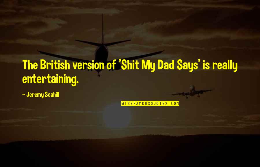 United Kingdom Quotes By Jeremy Scahill: The British version of 'Shit My Dad Says'