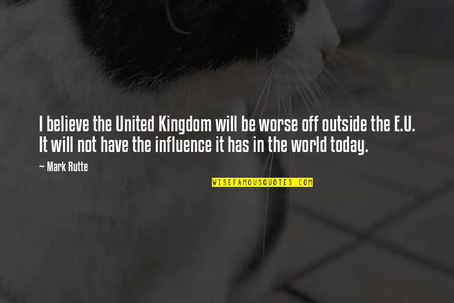 United Kingdom Quotes By Mark Rutte: I believe the United Kingdom will be worse