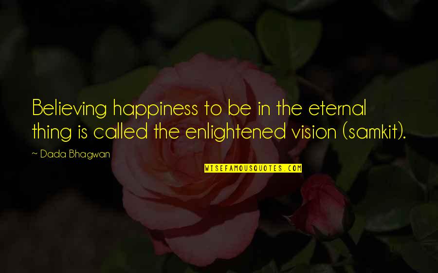 United Nations Celebration Quotes By Dada Bhagwan: Believing happiness to be in the eternal thing