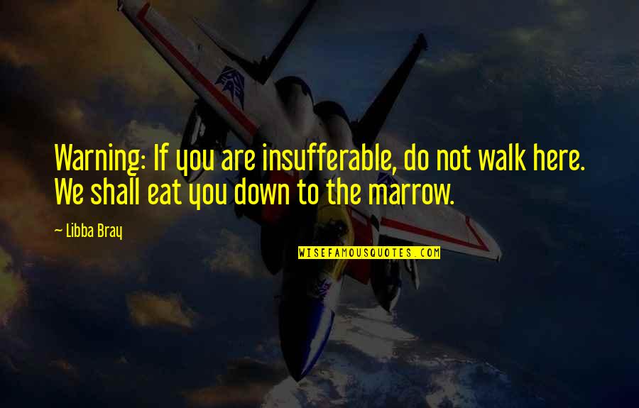United Nations Quote Quotes By Libba Bray: Warning: If you are insufferable, do not walk