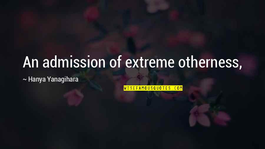 United Nations Secretary General Quotes By Hanya Yanagihara: An admission of extreme otherness,