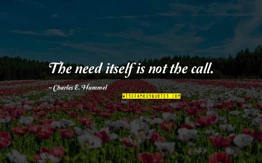 United Of Omaha Quotes By Charles E. Hummel: The need itself is not the call. United Of Omaha Quotes By Charles E. Hummel: The need itself is not the call.