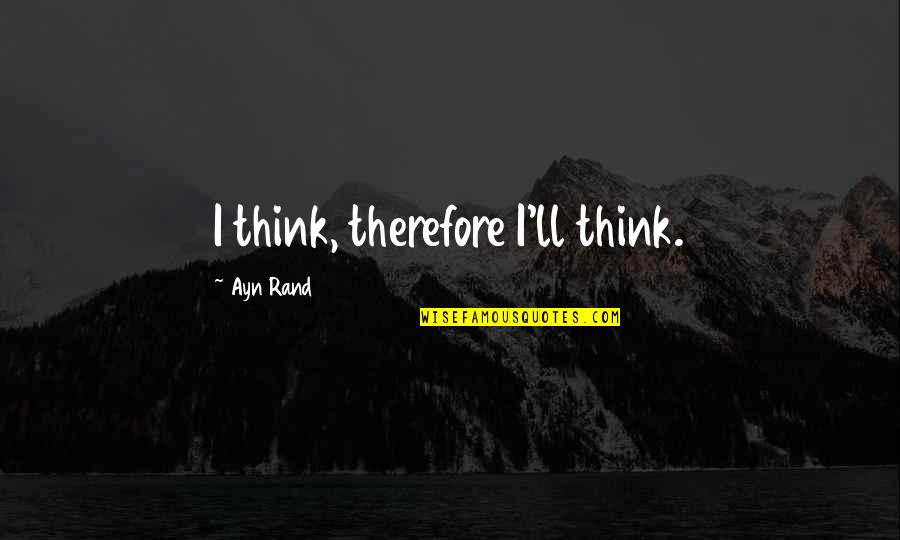 United Pursuit Quotes By Ayn Rand: I think, therefore I'll think.
