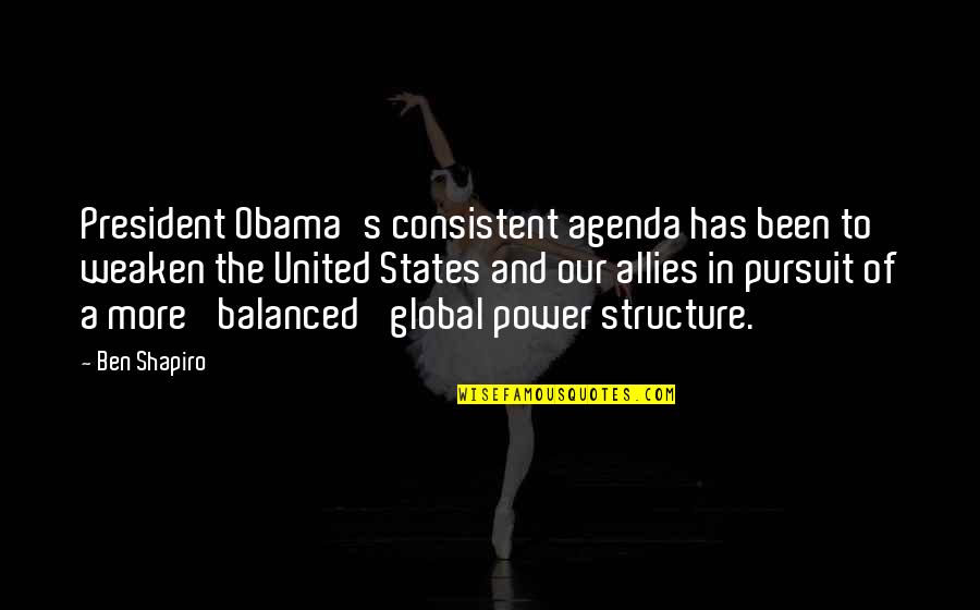United Pursuit Quotes By Ben Shapiro: President Obama's consistent agenda has been to weaken