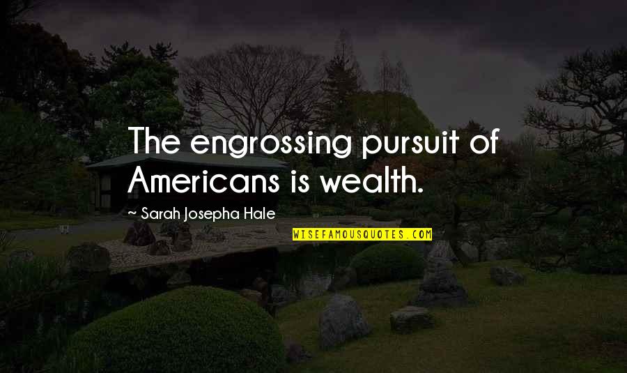 United Pursuit Quotes By Sarah Josepha Hale: The engrossing pursuit of Americans is wealth.