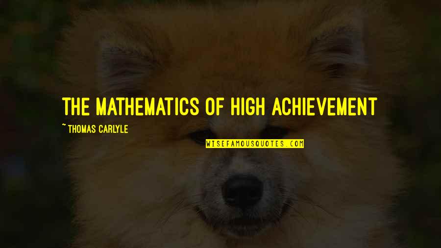 United Pursuit Quotes By Thomas Carlyle: The mathematics of high achievement