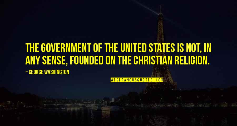 United Religion Quotes By George Washington: The government of the United States is not,