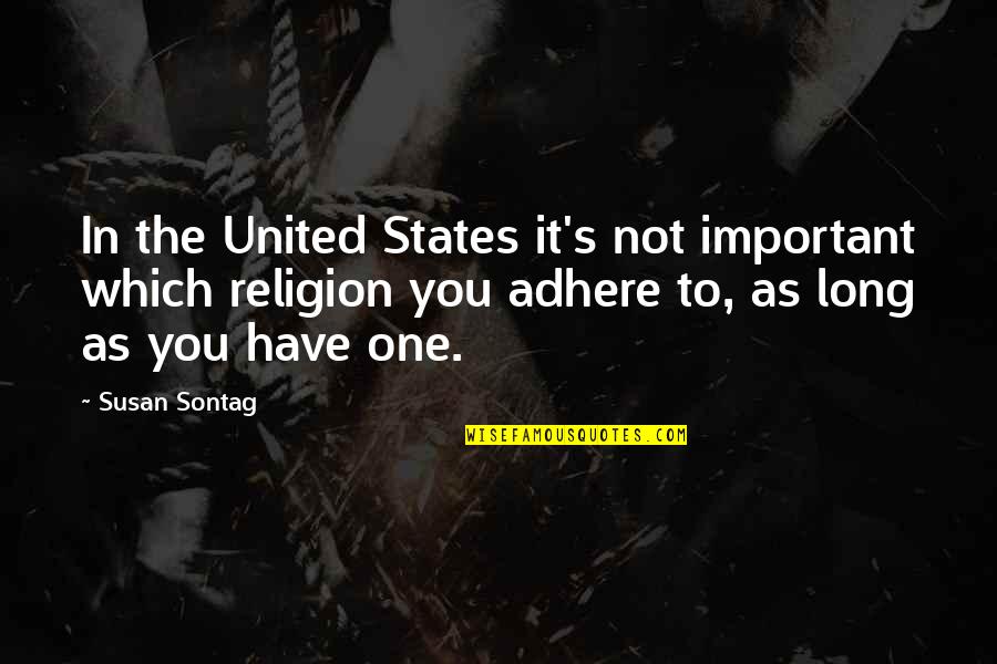 United Religion Quotes By Susan Sontag: In the United States it's not important which