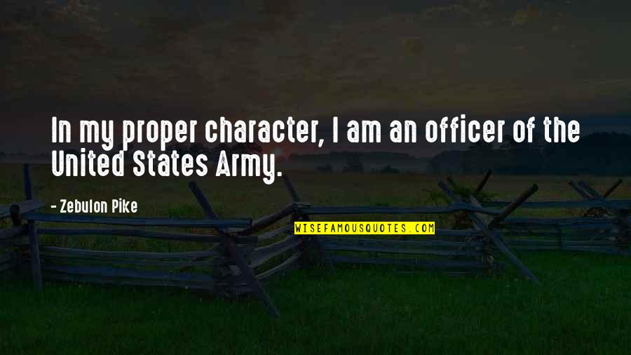 United States Army Quotes By Zebulon Pike: In my proper character, I am an officer