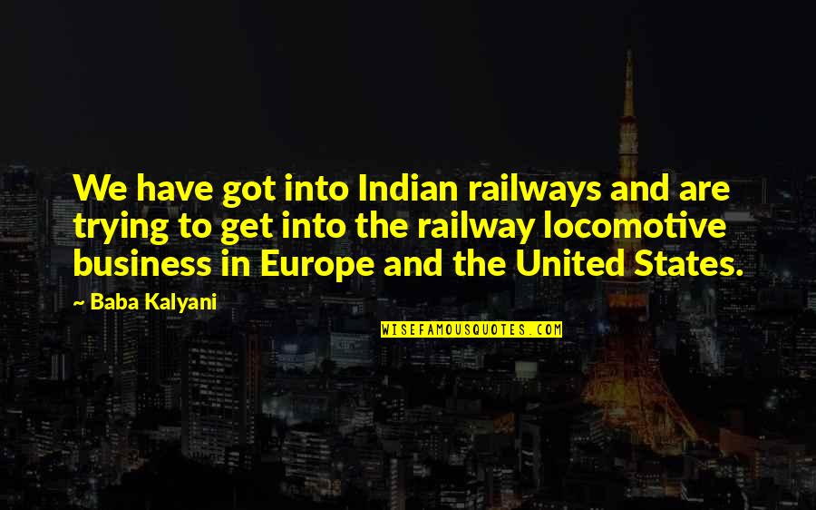 United States Europe Quotes By Baba Kalyani: We have got into Indian railways and are