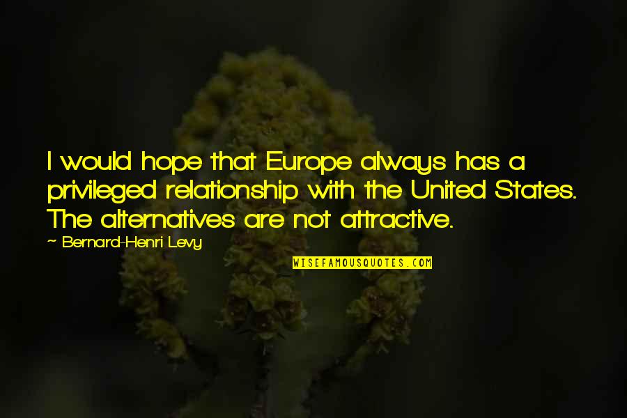 United States Europe Quotes By Bernard-Henri Levy: I would hope that Europe always has a