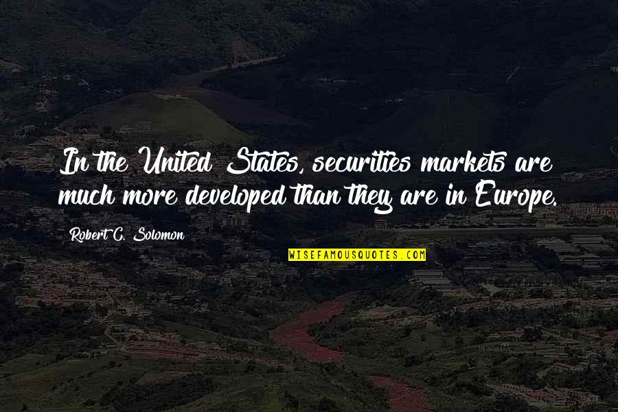 United States Europe Quotes By Robert C. Solomon: In the United States, securities markets are much