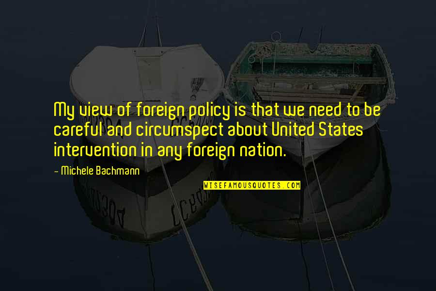 United States Foreign Policy Quotes By Michele Bachmann: My view of foreign policy is that we