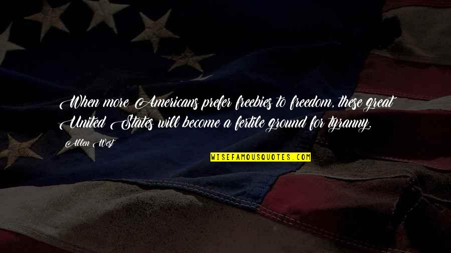 United States Freedom Quotes By Allen West: When more Americans prefer freebies to freedom, these