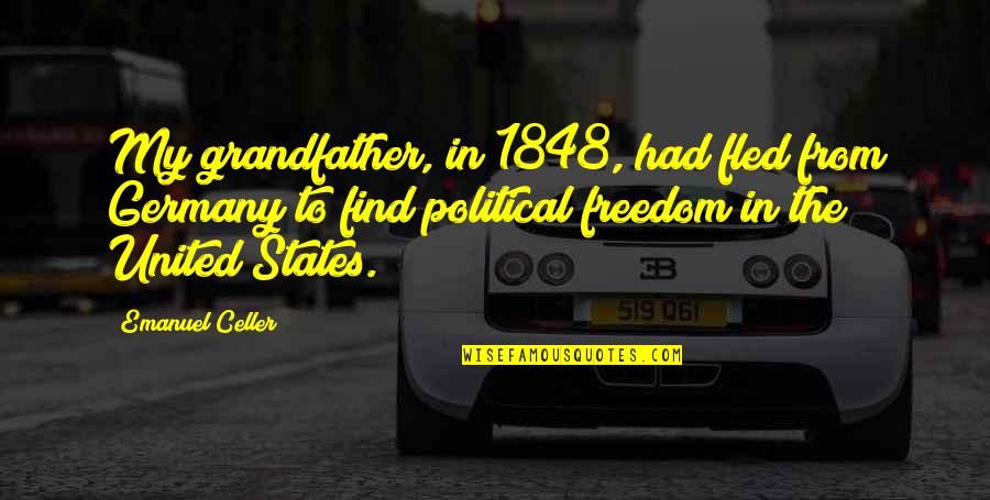 United States Freedom Quotes By Emanuel Celler: My grandfather, in 1848, had fled from Germany