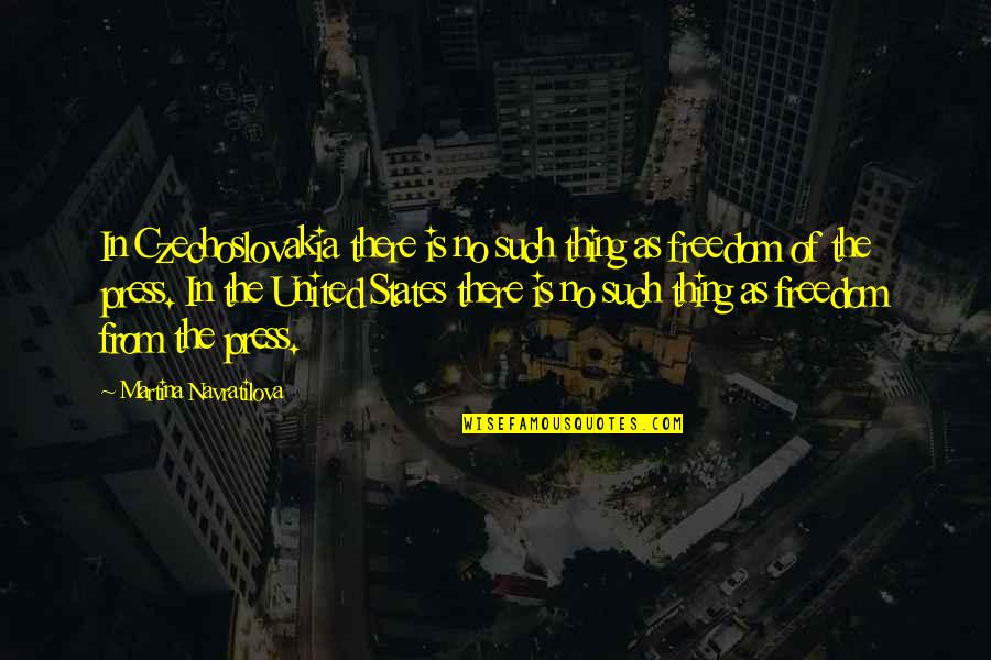 United States Freedom Quotes By Martina Navratilova: In Czechoslovakia there is no such thing as