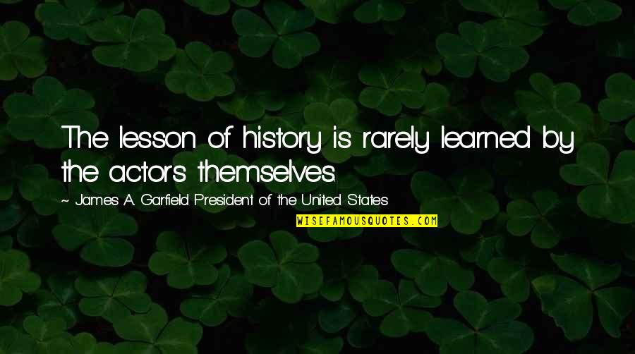 United States History Quotes By James A. Garfield President Of The United States: The lesson of history is rarely learned by