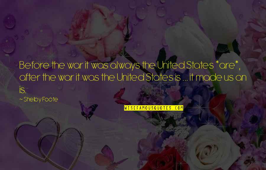 United States History Quotes By Shelby Foote: Before the war it was always the United