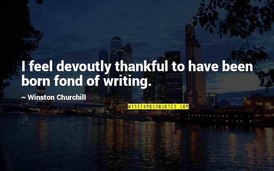 United States Navy Quotes By Winston Churchill: I feel devoutly thankful to have been born