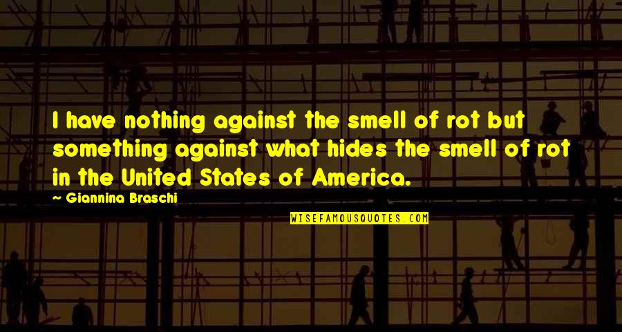 United States Of America Quotes By Giannina Braschi: I have nothing against the smell of rot United States Of America Quotes By Giannina Braschi: I have nothing against the smell of rot