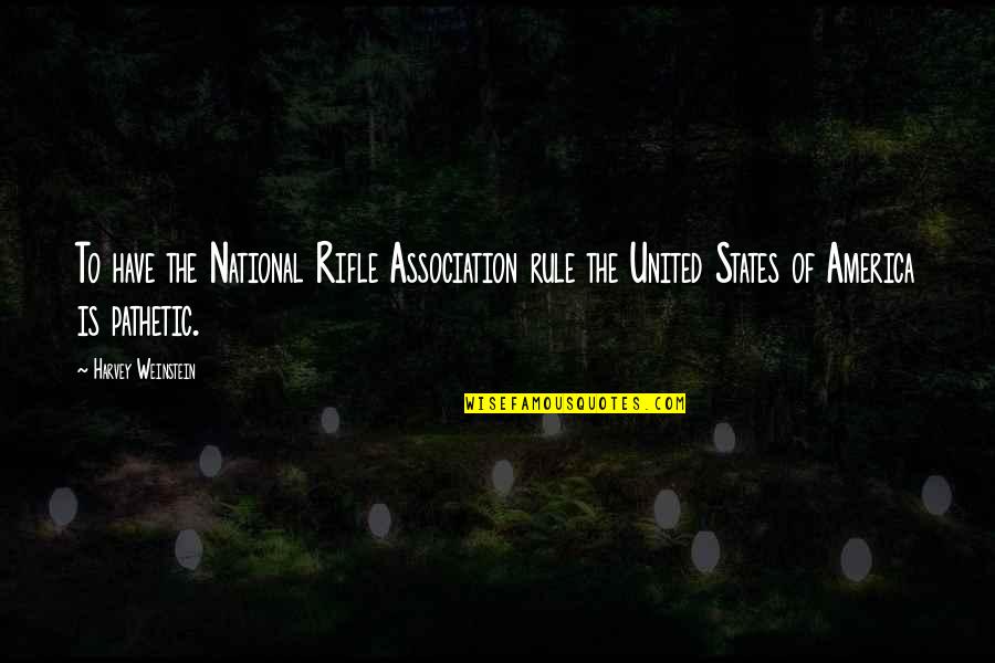 United States Of America Quotes By Harvey Weinstein: To have the National Rifle Association rule the United States Of America Quotes By Harvey Weinstein: To have the National Rifle Association rule the