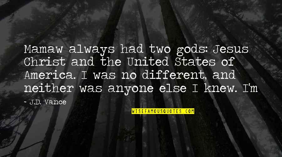 United States Of America Quotes By J.D. Vance: Mamaw always had two gods: Jesus Christ and United States Of America Quotes By J.D. Vance: Mamaw always had two gods: Jesus Christ and